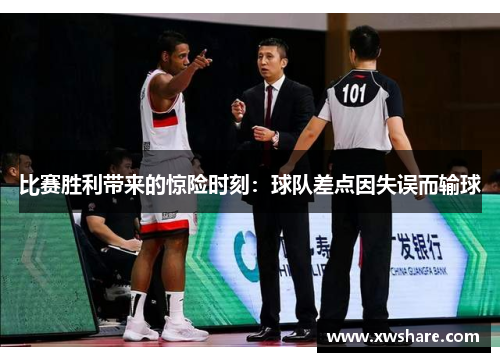 比赛胜利带来的惊险时刻：球队差点因失误而输球