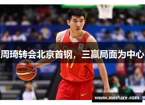 周琦转会北京首钢，三赢局面为中心